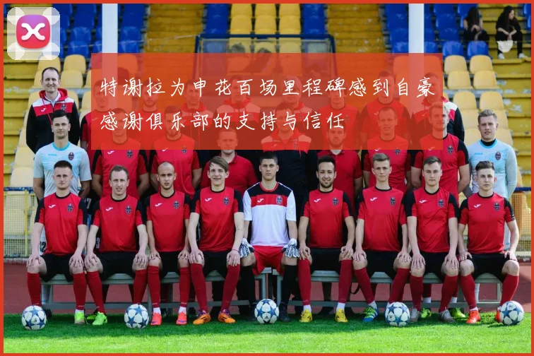 特谢拉为申花百场里程碑感到自豪感谢俱乐部的支持与信任